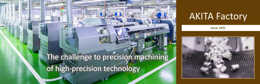 AKITA Factory | The challenge to precision machiningof high-precision technology